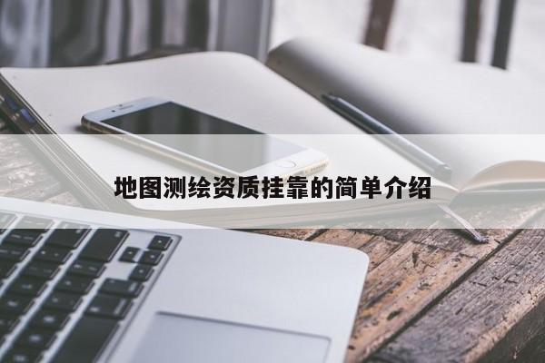 地圖測繪資質掛靠的簡單介紹