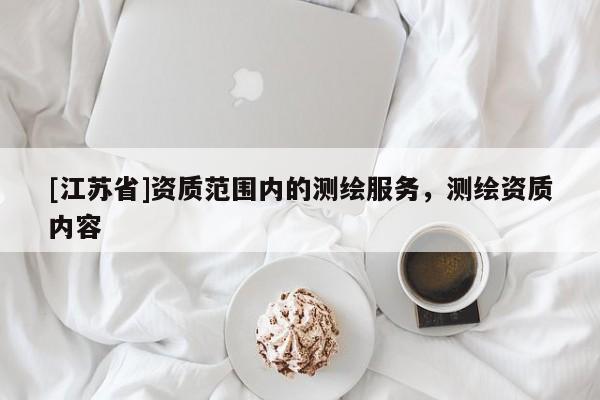 [江蘇省]資質(zhì)范圍內(nèi)的測繪服務(wù)，測繪資質(zhì)內(nèi)容