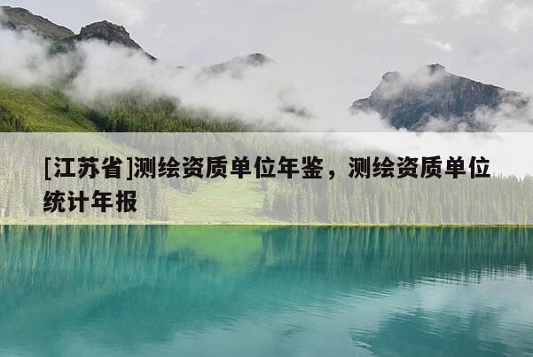 [江蘇省]測繪資質單位年鑒，測繪資質單位統計年報