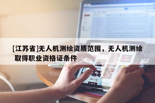 [江蘇省]無人機測繪資質范圍，無人機測繪 取得職業資格證條件