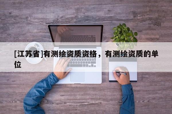 [江蘇省]有測(cè)繪資質(zhì)資格，有測(cè)繪資質(zhì)的單位