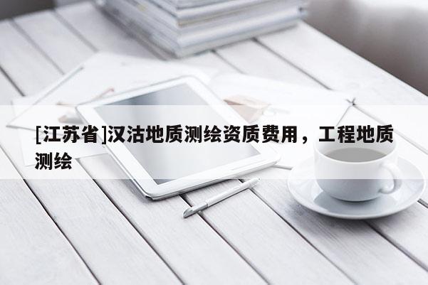 [江蘇省]漢沽地質測繪資質費用，工程地質測繪