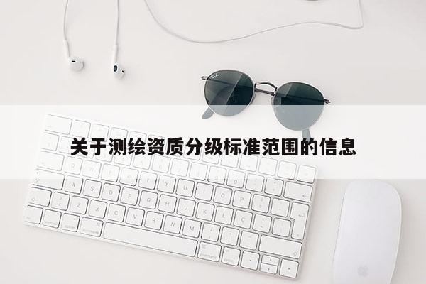 關于測繪資質分級標準范圍的信息