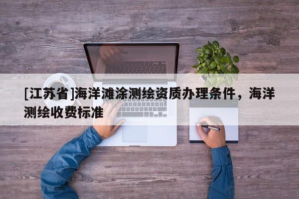 [江蘇省]海洋灘涂測繪資質辦理條件，海洋測繪收費標準