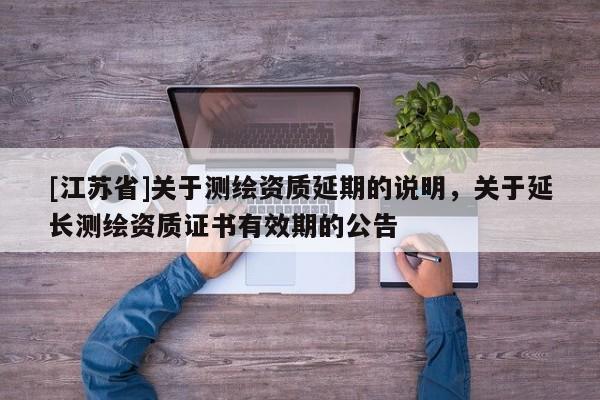 [江蘇省]關于測繪資質延期的說明，關于延長測繪資質證書有效期的公告