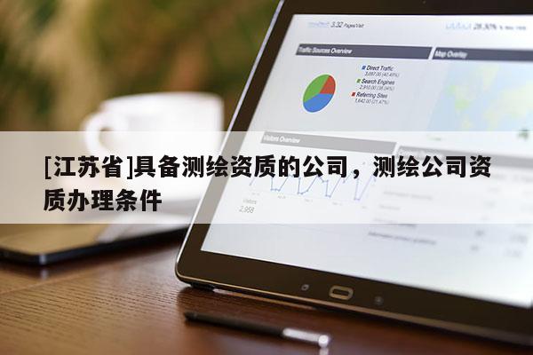 [江蘇省]具備測繪資質的公司，測繪公司資質辦理條件