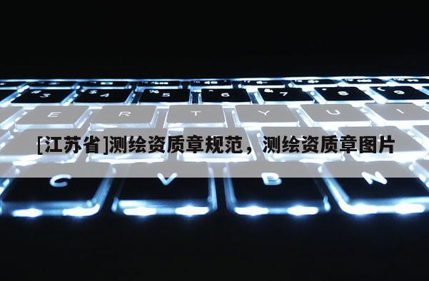 [江蘇省]測(cè)繪資質(zhì)章規(guī)范，測(cè)繪資質(zhì)章圖片