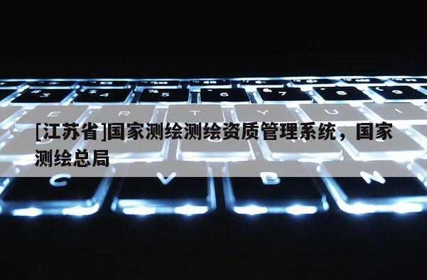 [江蘇省]國家測繪測繪資質管理系統，國家測繪總局