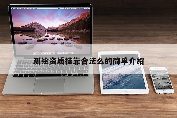 測繪資質掛靠合法么的簡單介紹