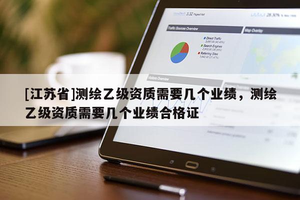 [江蘇省]測繪乙級資質需要幾個業績，測繪乙級資質需要幾個業績合格證