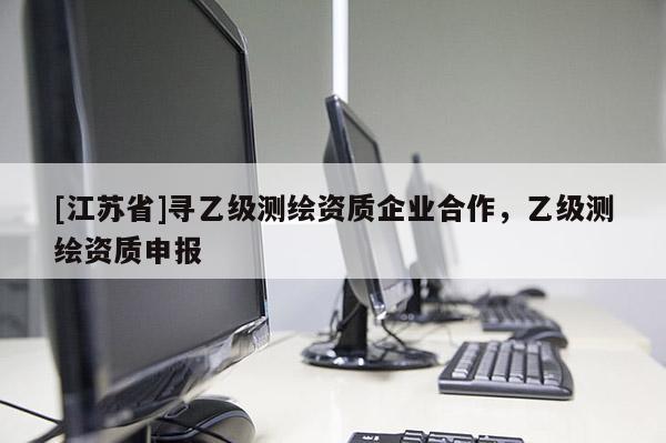 [江蘇省]尋乙級測繪資質企業合作，乙級測繪資質申報
