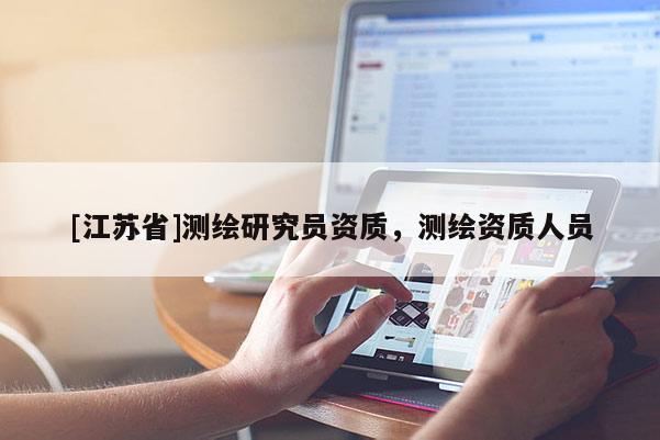 [江蘇省]測繪研究員資質，測繪資質人員