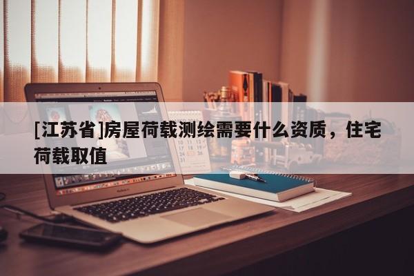 [江蘇省]房屋荷載測繪需要什么資質，住宅荷載取值