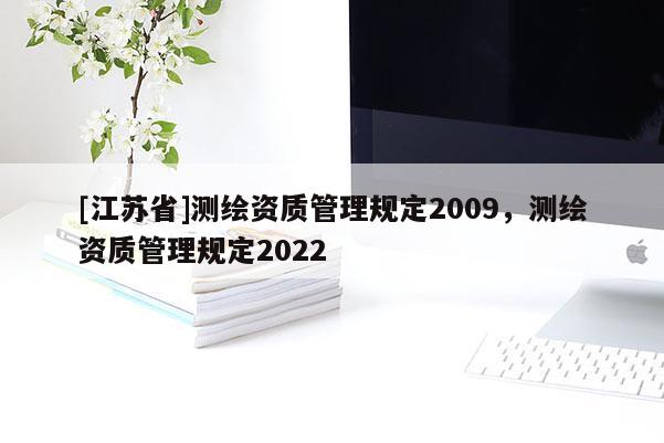 [江蘇省]測繪資質管理規定2009，測繪資質管理規定2022