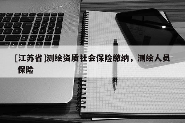 [江蘇省]測繪資質社會保險繳納，測繪人員 保險