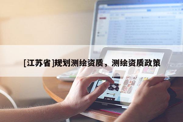 [江蘇省]規劃測繪資質，測繪資質政策