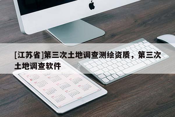 [江蘇省]第三次土地調查測繪資質，第三次土地調查軟件
