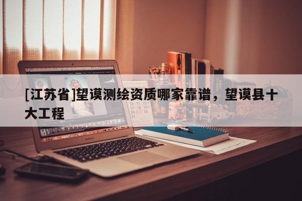 [江蘇省]望謨測繪資質哪家靠譜，望謨縣十大工程