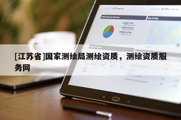 [江蘇省]國家測繪局測繪資質，測繪資質服務網