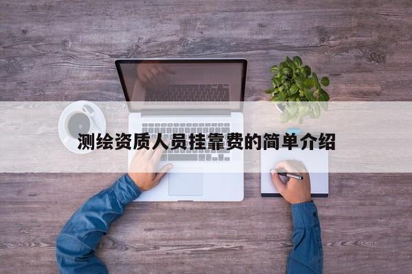 測繪資質(zhì)人員掛靠費的簡單介紹