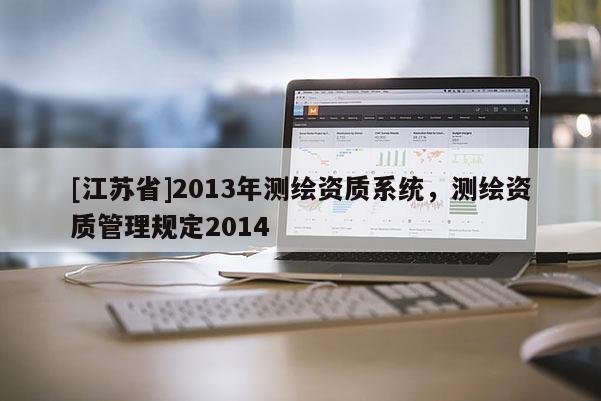 [江蘇省]2013年測繪資質系統，測繪資質管理規定2014