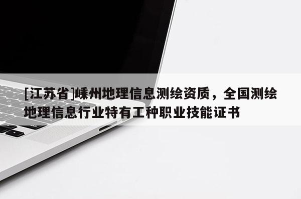 [江蘇省]嵊州地理信息測(cè)繪資質(zhì)，全國測(cè)繪地理信息行業(yè)特有工種職業(yè)技能證書