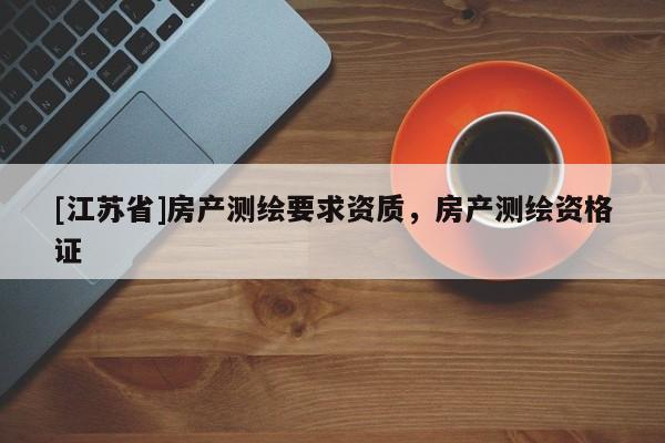 [江蘇省]房產測繪要求資質，房產測繪資格證