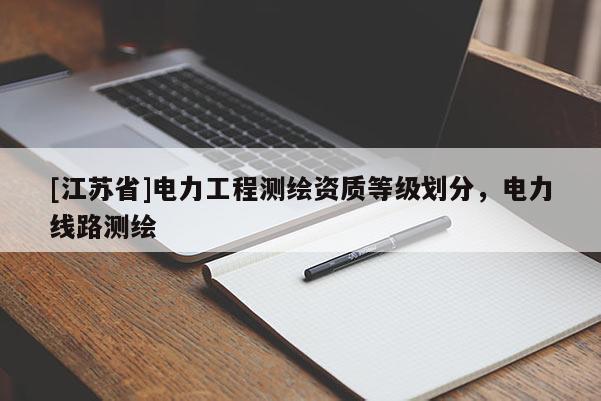 [江蘇省]電力工程測繪資質等級劃分，電力線路測繪
