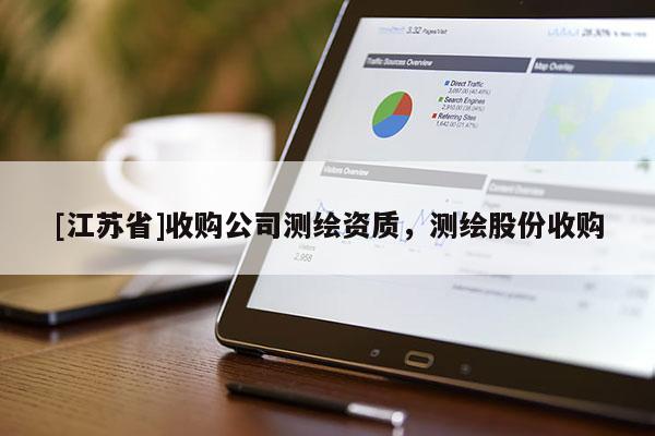 [江蘇省]收購公司測繪資質，測繪股份收購