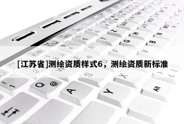 [江蘇省]測繪資質樣式6，測繪資質新標準