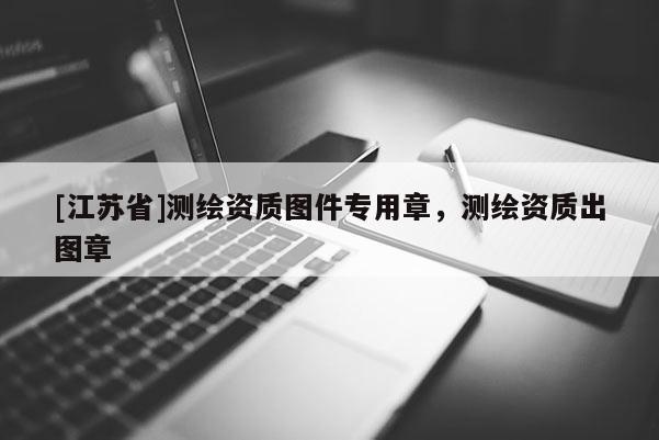 [江蘇省]測繪資質圖件專用章，測繪資質出圖章