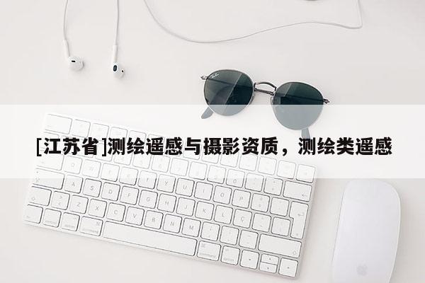 [江蘇省]測(cè)繪遙感與攝影資質(zhì)，測(cè)繪類遙感