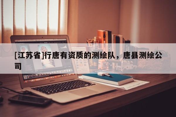 [江蘇省]行唐有資質的測繪隊，唐縣測繪公司