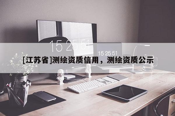 [江蘇省]測繪資質信用，測繪資質公示