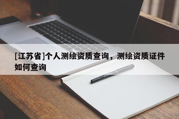 [江蘇省]個人測繪資質查詢，測繪資質證件如何查詢