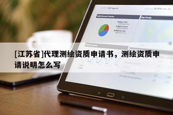 [江蘇省]代理測繪資質申請書，測繪資質申請說明怎么寫