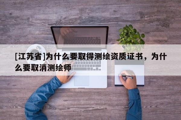 [江蘇省]為什么要取得測繪資質證書，為什么要取消測繪師