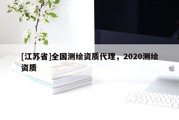 [江蘇省]全國(guó)測(cè)繪資質(zhì)代理，2020測(cè)繪資質(zhì)