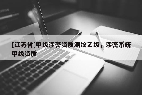 [江蘇省]甲級涉密資質測繪乙級，涉密系統甲級資質