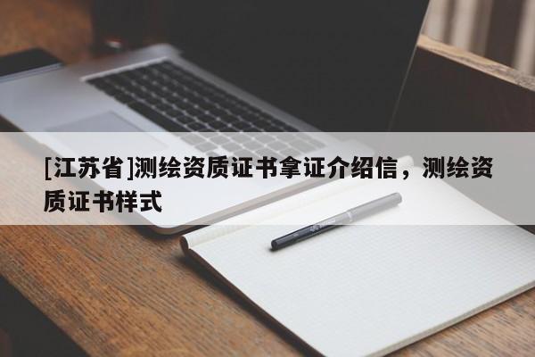 [江蘇省]測(cè)繪資質(zhì)證書(shū)拿證介紹信，測(cè)繪資質(zhì)證書(shū)樣式