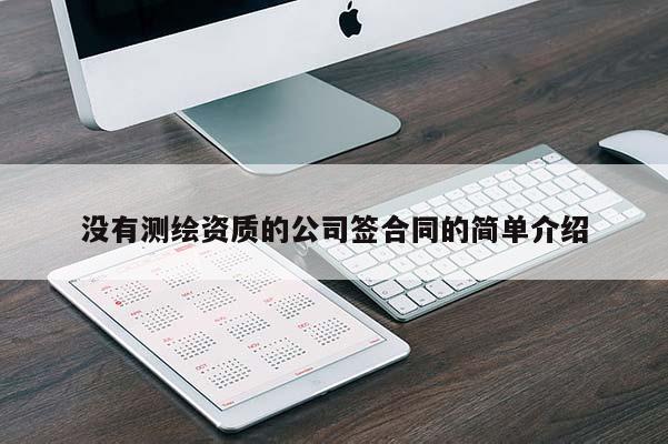 沒有測(cè)繪資質(zhì)的公司簽合同的簡(jiǎn)單介紹