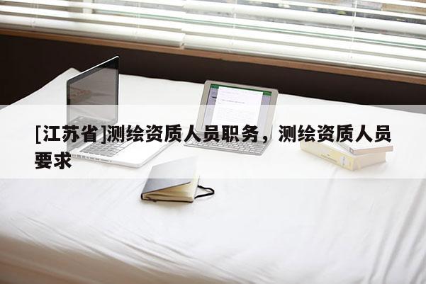 [江蘇省]測繪資質人員職務，測繪資質人員要求
