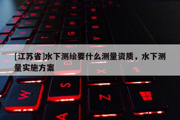 [江蘇省]水下測繪要什么測量資質，水下測量實施方案