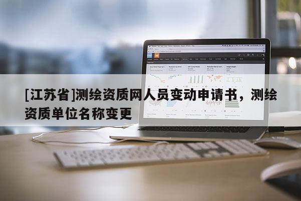 [江蘇省]測繪資質網人員變動申請書，測繪資質單位名稱變更