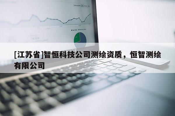 [江蘇省]智恒科技公司測繪資質，恒智測繪有限公司
