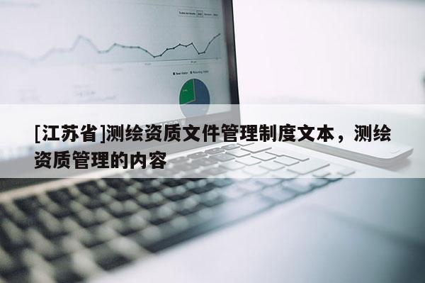 [江蘇省]測繪資質文件管理制度文本，測繪資質管理的內容