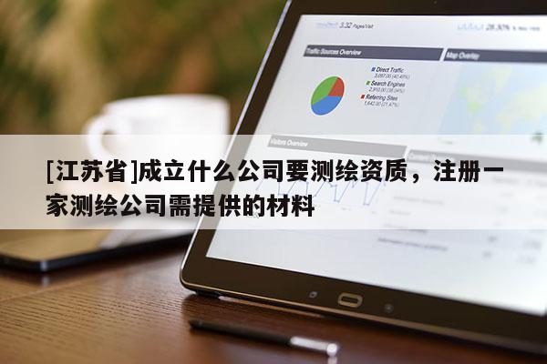 [江蘇省]成立什么公司要測繪資質，注冊一家測繪公司需提供的材料