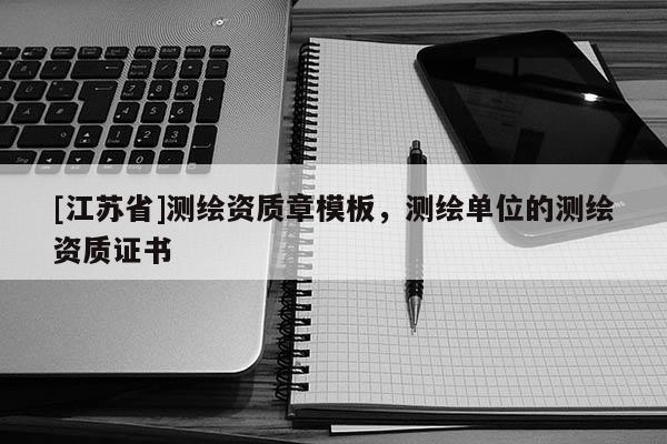 [江蘇省]測繪資質章模板，測繪單位的測繪資質證書