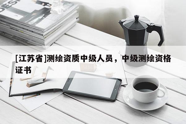 [江蘇省]測繪資質(zhì)中級人員，中級測繪資格證書