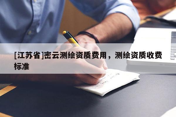[江蘇省]密云測繪資質費用，測繪資質收費標準